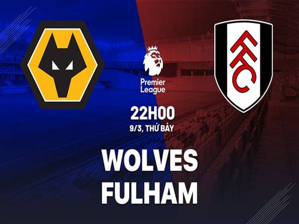 Dự đoán bóng đá Wolves vs Fulham, 22h00 ngày 9/3