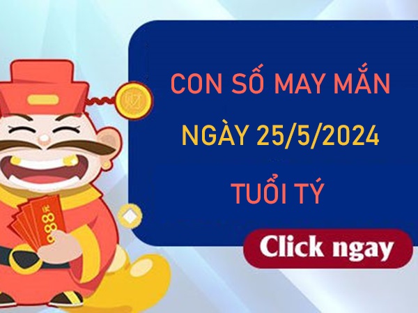 Con số may mắn tuổi Tý 25/5/2024 dự đoán cùng cao thủ